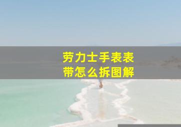 劳力士手表表带怎么拆图解