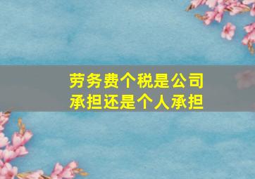 劳务费个税是公司承担还是个人承担