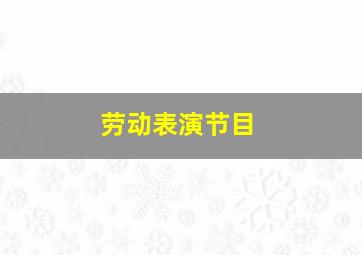 劳动表演节目