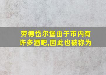 劳德岱尔堡由于市内有许多酒吧,因此也被称为