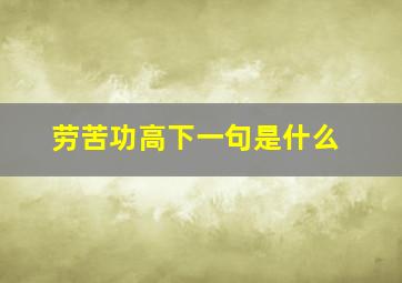 劳苦功高下一句是什么