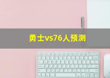 勇士vs76人预测