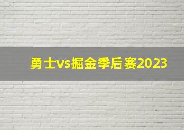 勇士vs掘金季后赛2023