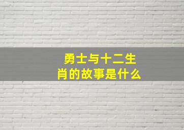 勇士与十二生肖的故事是什么