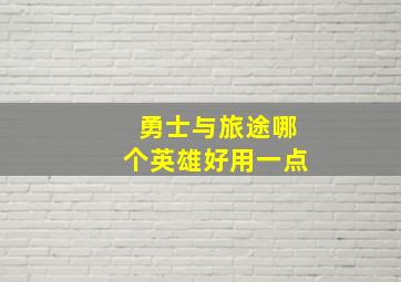 勇士与旅途哪个英雄好用一点