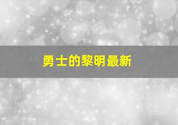 勇士的黎明最新