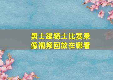 勇士跟骑士比赛录像视频回放在哪看