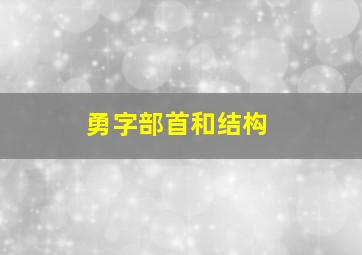 勇字部首和结构