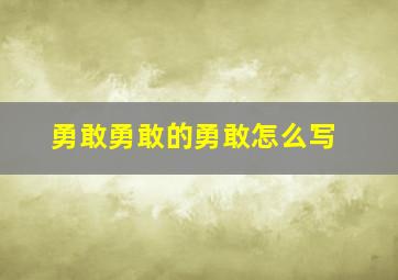 勇敢勇敢的勇敢怎么写