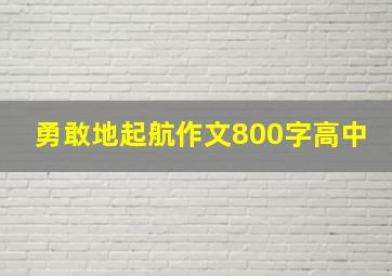 勇敢地起航作文800字高中