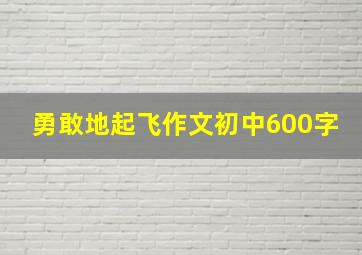 勇敢地起飞作文初中600字