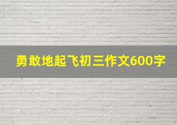 勇敢地起飞初三作文600字