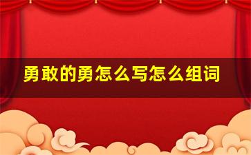 勇敢的勇怎么写怎么组词