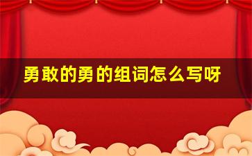 勇敢的勇的组词怎么写呀