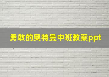 勇敢的奥特曼中班教案ppt