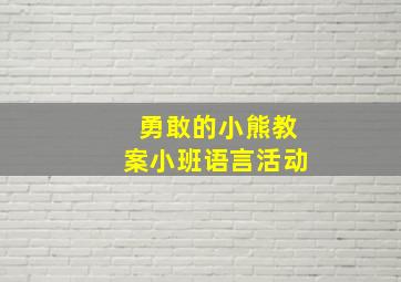 勇敢的小熊教案小班语言活动