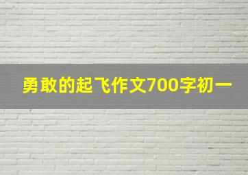 勇敢的起飞作文700字初一