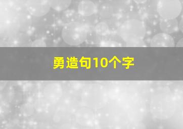 勇造句10个字