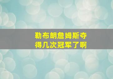 勒布朗詹姆斯夺得几次冠军了啊