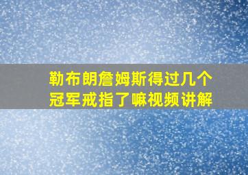 勒布朗詹姆斯得过几个冠军戒指了嘛视频讲解