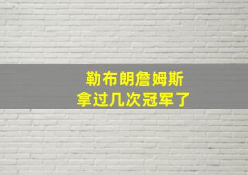 勒布朗詹姆斯拿过几次冠军了