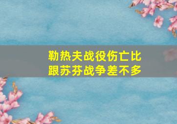 勒热夫战役伤亡比跟苏芬战争差不多