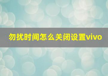 勿扰时间怎么关闭设置vivo