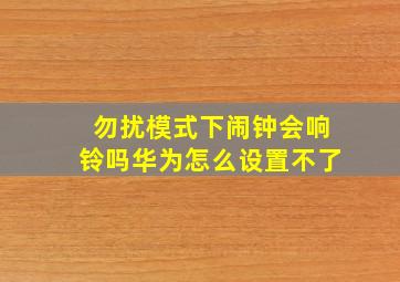 勿扰模式下闹钟会响铃吗华为怎么设置不了