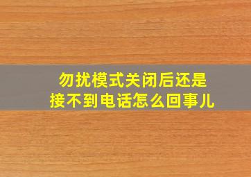 勿扰模式关闭后还是接不到电话怎么回事儿