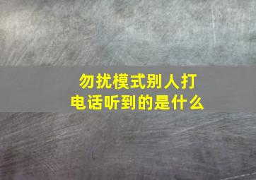 勿扰模式别人打电话听到的是什么