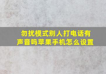 勿扰模式别人打电话有声音吗苹果手机怎么设置