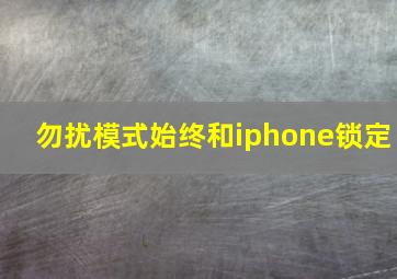 勿扰模式始终和iphone锁定