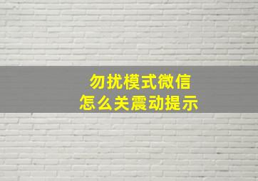 勿扰模式微信怎么关震动提示