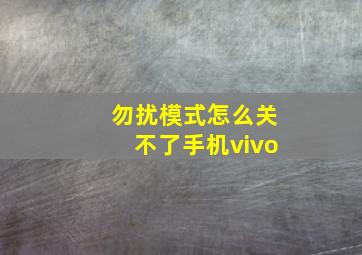 勿扰模式怎么关不了手机vivo