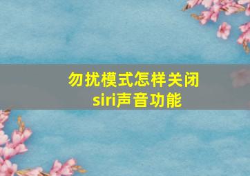 勿扰模式怎样关闭siri声音功能