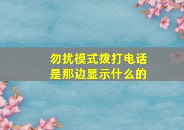 勿扰模式拨打电话是那边显示什么的