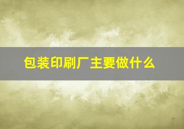 包装印刷厂主要做什么