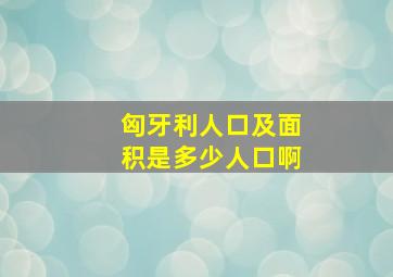 匈牙利人口及面积是多少人口啊