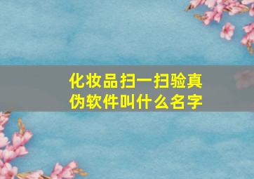 化妆品扫一扫验真伪软件叫什么名字