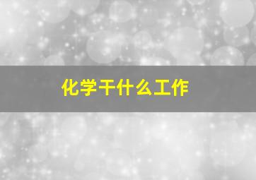 化学干什么工作