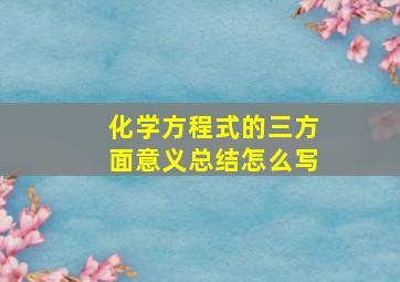 化学方程式的三方面意义总结怎么写