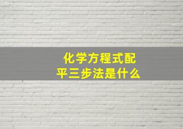 化学方程式配平三步法是什么