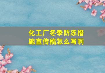 化工厂冬季防冻措施宣传稿怎么写啊