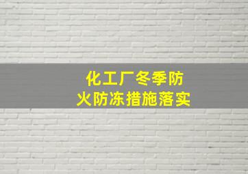 化工厂冬季防火防冻措施落实