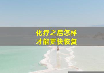 化疗之后怎样才能更快恢复