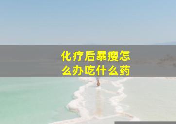 化疗后暴瘦怎么办吃什么药