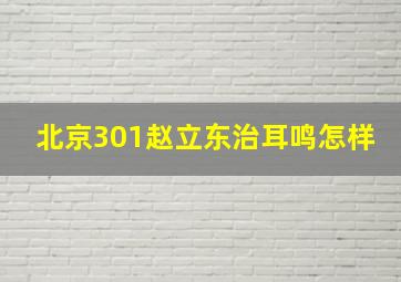 北京301赵立东治耳鸣怎样