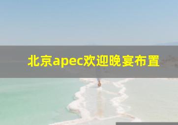 北京apec欢迎晚宴布置