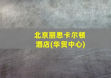 北京丽思卡尔顿酒店(华贸中心)