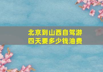 北京到山西自驾游四天要多少钱油费